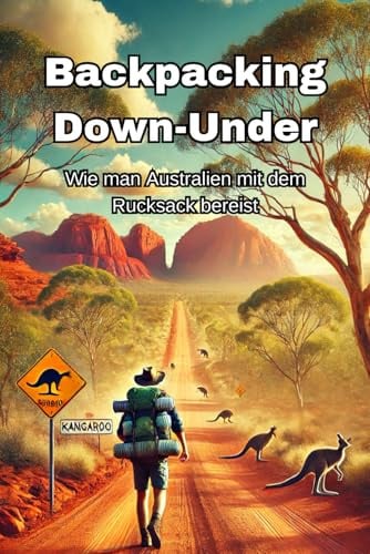 Backpacking Down-Under: Wie man Australien mit dem Rucksack bereist (Backpacking und Reiseguides)