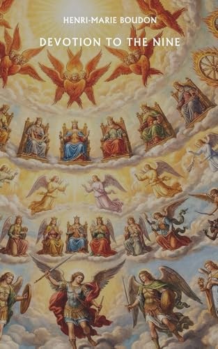Devotion to the nine choirs of holy angels: And especially to the Angel-Guardians
