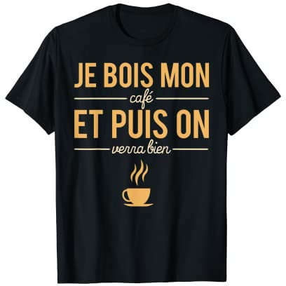 Je Bois Mon Café Et Puis On Verra Bien Humour T-Shirt