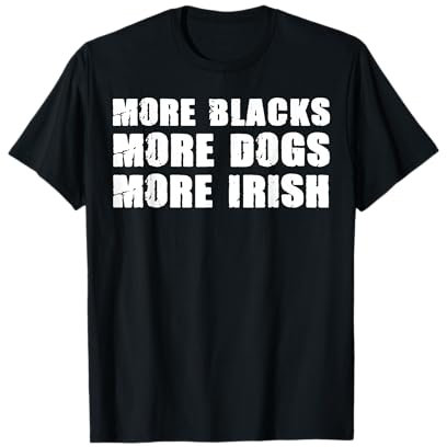 More Blacks More Dogs More Irish T Shirt Dog Lovers T-Shirt