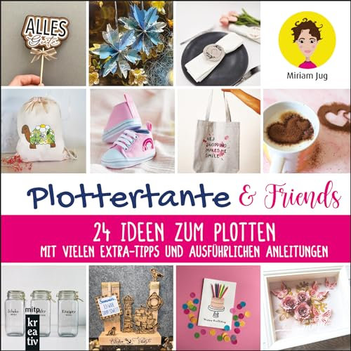 Plottertante & Friends: 24 Ideen zum Plottten: Mit vielen Extra-Tipps und ausführlichen Anleitungen
