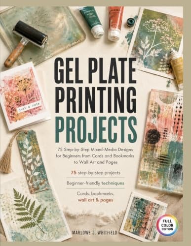 Gel Plate Printing Projects: 75 Step-by-Step Mixed-Media Designs for Beginners from Cards and Bookmarks to Wall Art and Pages