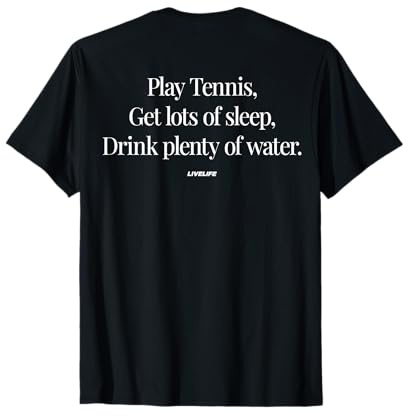 Play Tennis GET Lots of Sleep Drink Plenty of Water - Back T-Shirt