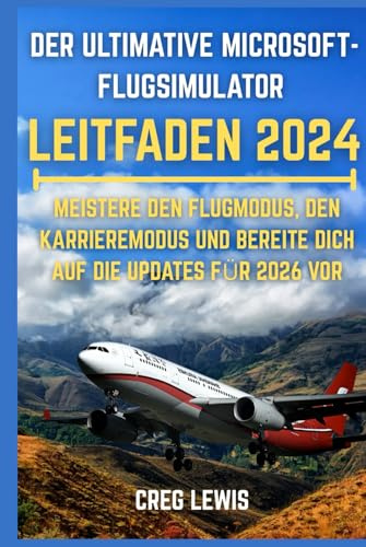Der Ultimative Microsoft-flugsimulator Leitfaden 2024: Meistere den Flugmodus, den Karrieremodus und bereite dich auf die Updates für 2026 vor