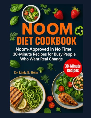 NOOM DIET COOKBOOK: Noom-Approved in No Time 30-Minute Recipes for Busy People Who Want Real Change
