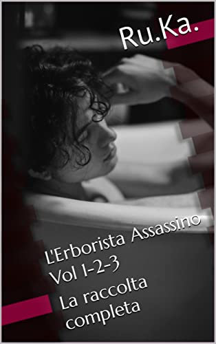 L'Erborista Assassino - Vol 1-2-3: La raccolta completa (La Loggia degli Assassini - Amori e vendette MM Vol. 4) (Italian Edition)