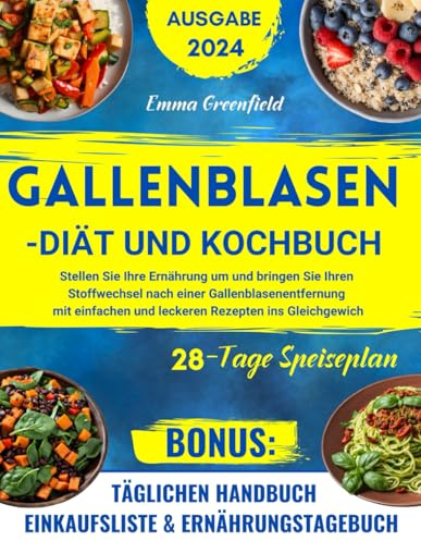GALLENBLASEN-DIÄT UND KOCHBUCH: Stellen Sie Ihre Ernährung um und bringen Sie Ihren Stoffwechsel nach einer Gallenblasenentfernung mit einfachen und leckeren Rezepten ins Gleichgewicht