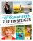 Fotografieren für Einsteiger: Alles zu Technik und Praxis. Einfach richtig gut fotografieren! – seitentreues E-Book in Farbe für Fire-Tablets und Kindle-Apps