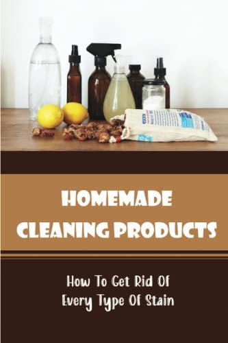 Homemade Cleaning Products: How To Get Rid Of Every Type Of Stain
