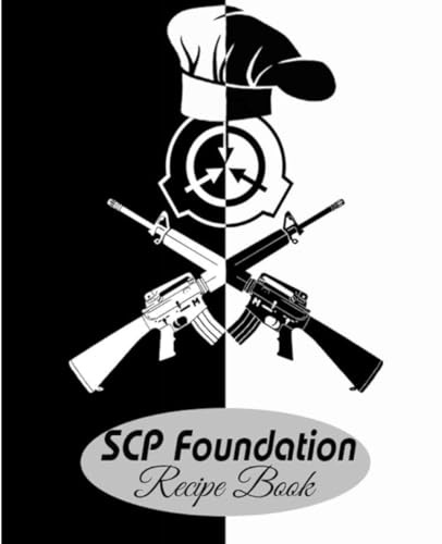 SCP FOUNDATION Recipe Book: Containment Cookery SCP-Inspired Recipes and Secrets | Kitchens of the Unknown: SCP Foundation-inspired Cuisine Safe to Eat A Culinary Exploration of SCPs