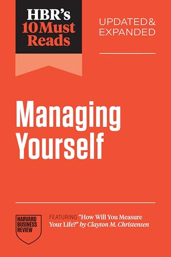 HBR's 10 Must Reads on Managing Yourself, Updated and Expanded (featuring How Will You Measure Your Life? by Clayton M. Christensen)