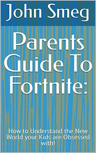 Parents Guide To Fortnite:: How to Understand the New World your Kids are Obsessed with! (English Edition)