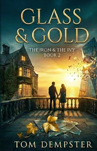 Glass & Gold: The Iron & The Ivy, Book 2 (The Iron & The Ivy Series)