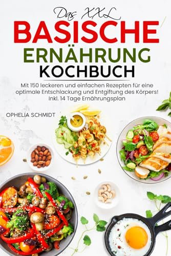 Das XXL Basische Ernährung Kochbuch: Mit 150 leckeren und einfachen Rezepten für eine optimale Entschlackung und Entgiftung des Körpers! Inkl. 14 Tage Ernährungsplan