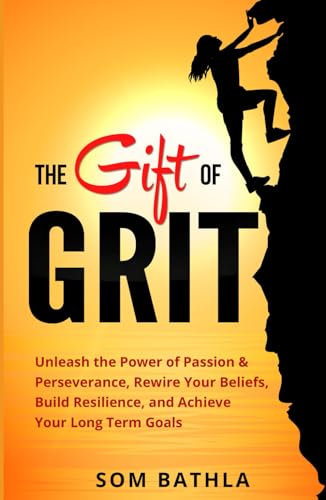 The Gift of Grit: Unleash the Power of Passion & Perseverance, Rewire Your Beliefs, Build Resilience, and Achieve Your Long-term Goals (Personal Mastery Series)