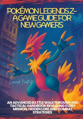 POKÉMON LEGENDS Z-A GAME GUIDE FOR NEW GAMERS: An Advanced Battle Walkthrough and Tactical Handbook Revealing Every Mission, Hidden Lore and combat strategies