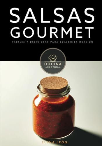 Salsas Gourmet, fáciles y deliciosas para cualquier ocasión: libro de salsas en español (COCINA EXOTICA)