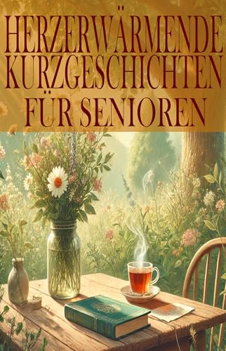 Herzerwärmende Kurzgeschichten für Senioren: 30 inspirierende Erzählungen in großer Schrift für entspannte Lesemomente mit 10 Minuten Lesezeit
