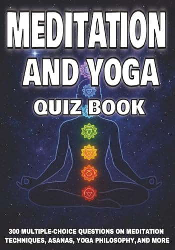 Meditation and Yoga Quiz Book: 300 Multiple-Choice Questions on Meditation Techniques, Asanas, Yoga Philosophy, and More - With Answers & Explanations