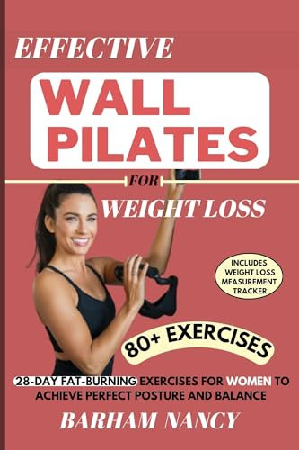 Effective Wall Pilates For Weight Loss: 28-Day Fat Burning Exercises for Women to Achieve Perfect Posture and Balance (Gentle Practices for Body and Mind) (English Edition)