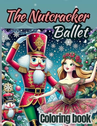 The Nutcracker Ballet Coloring Book: 40+ Cute and Funny Ballet Stories Festive Winter Holiday Scenes Perfect for Teens who Love Chris