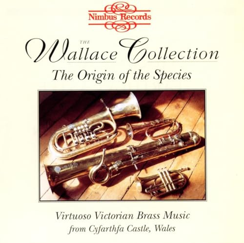 Wallace Collection: The Origin of the Species (Virtuoso Victorian Brass Music from Cyfarthfa Castle, Wales)