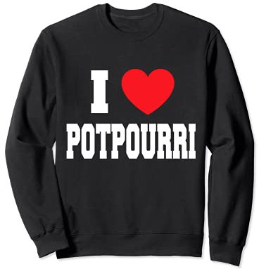 I Love Potpourri Sweatshirt
