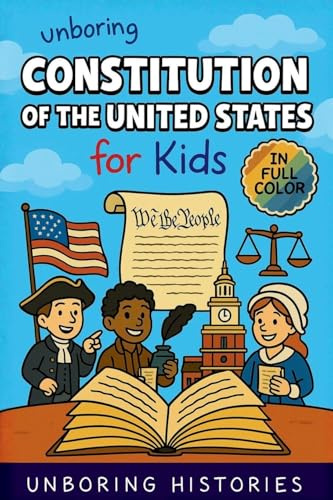 Unboring Constitution of the United States for Kids: Funny, Interesting, Concise Guide to the Founders, Fierce Debates, and Wild True Stories Behind ... Learning Guide to American History, Band 8)