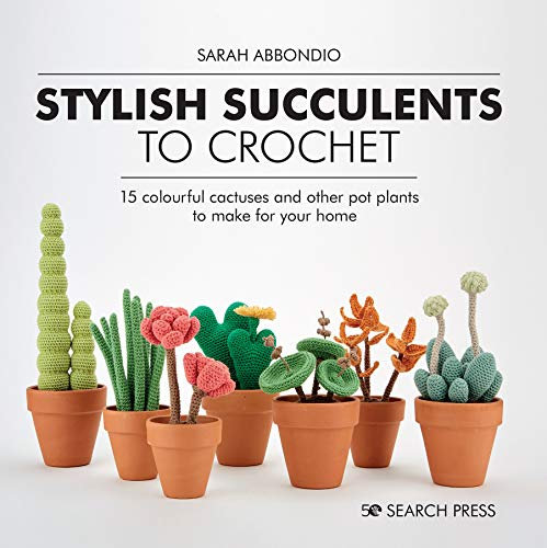 Stylish Succulents to Crochet: 15 colourful cactuses and other pot plants to make for your home (English Edition)