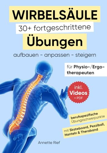 Für Physio-/Ergotherapeuten: Wirbelsäule 30+ fortgeschrittene Übungen | aufbauen + anpassen + steigern [inkl. Videos + PDF] (Übungen in der Physio-/Ergotherapie)