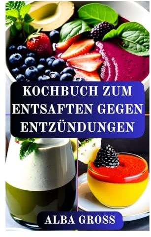 KOCHBUCH ZUM ENTSAFTEN GEGEN ENTZÜNDUNGEN