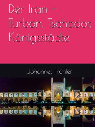 Der Iran - Turban, Tschador, Königsstädte (Reisen um die Welt)