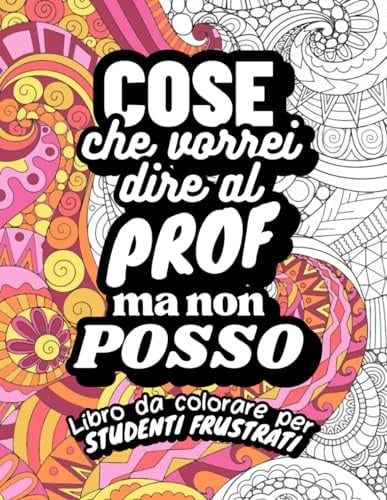 Cose che vorrei dire al prof ma non posso. Libro da colorare per studenti frustrati: Album da colorare per ragazzi e adulti, perfetto per sfogare lo ... vorrei dire ma non posso (Libri da colorare))