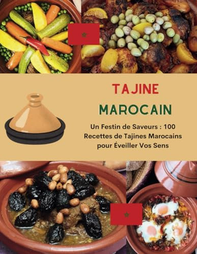 TAJINE MAROCAIN: Un Festin de Saveurs : 100 Recettes de Tajines Marocains pour Éveiller Vos Sens
