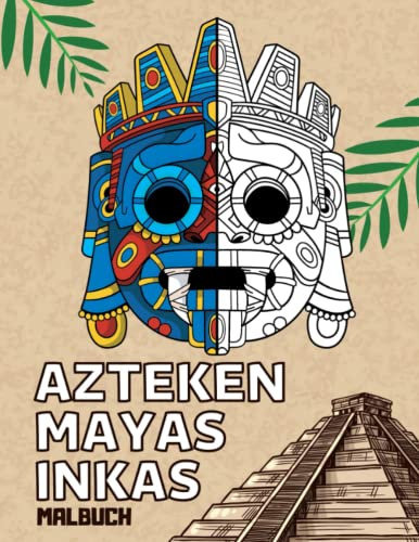 Azteken Mayas Inkas Malbuch: Ausmalbilder der alten mexikanischen Zivilisationen für Erwachsene und Jugendliche