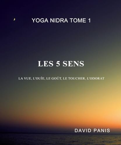 Yoga Nidra — Tome 1 : Les 5 sens: Réédition revue et corrigée (Yoga Nidra — Entre veille et sommeil, Band 1)