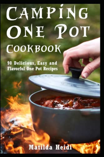 Camping One Pot Cookbook: 90 Delicious, Easy and Flavorful One Pot Recipes