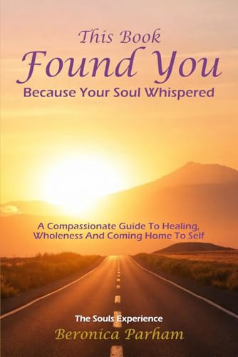 This Book Found You Because Your Soul whispered: A Compassionate Guide to Healing, Wholeness, and Coming Home to Yourself