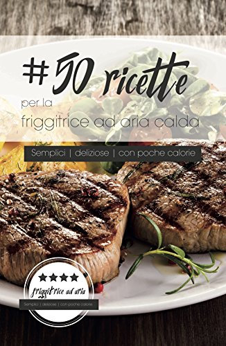 50 ricette per la friggitrice ad aria calda: Semplici. Con poche calorie. Deliziose.