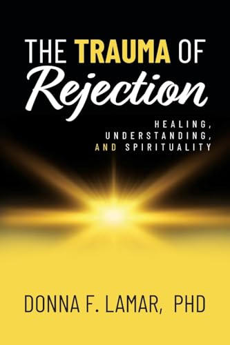 The Trauma of Rejection: Healing, Understanding, and Spirituality