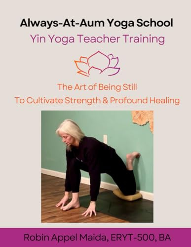 Always-At-Aum Yoga School Yin Yoga Teacher Training: The Art of Being Still to Cultivate Strength and Profound Healing