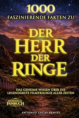 1000 faszinierende Fakten zu Der Herr der Ringe: Das geheime Wissen über die legendärste Filmtrilogie aller Zeiten