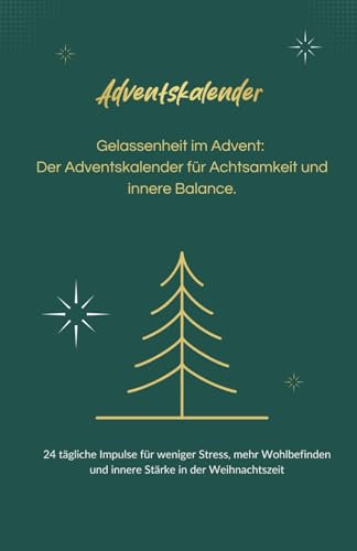 Gelassenheit im Advent: Der Adventskalender für Achtsamkeit und innere Balance: 24 tägliche Impulse für weniger Stress, mehr Wohlbefinden und innere Stärke in der Weihnachtszeit