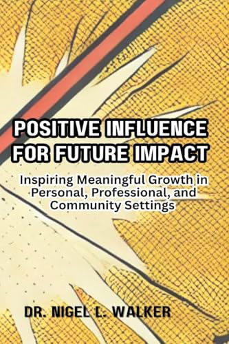 Positive Influence for Future Impact: Inspiring Meaningful Growth in Personal, Professional, and Community Settings