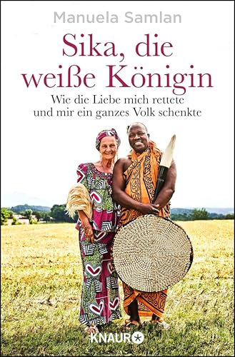 Sika, die weiße Königin: Wie die Liebe mich rettete und mir ein ganzes Volk schenkte