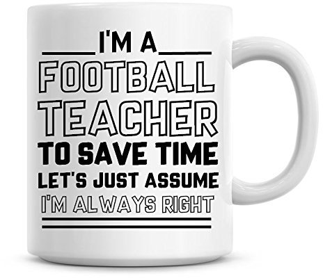I'm A Football Teacher, to Save Time Lets Just Assume I'm Always Right Coffee Mug