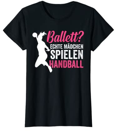 Ballett? echte Mädchen spielen Handball Handballerin T-Shirt