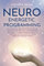 Neuro-Energetic-Programming: Aktiviere die magische Kraft deines Gehirns und Körpers, um mühelos Gesundheit, Beziehungsglück und finanzielle Fülle für ein freies Leben zu manifestieren