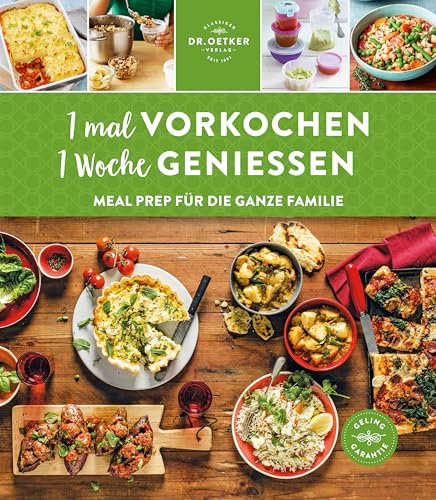 1 mal vorkochen – 1 Woche genießen: Meal Prep für die ganze Familie: Zeitsparend, bequem, lecker und nachhaltig: 50 Meal Prep Rezepte mit der Dr. Oetker Gelinggarantie.