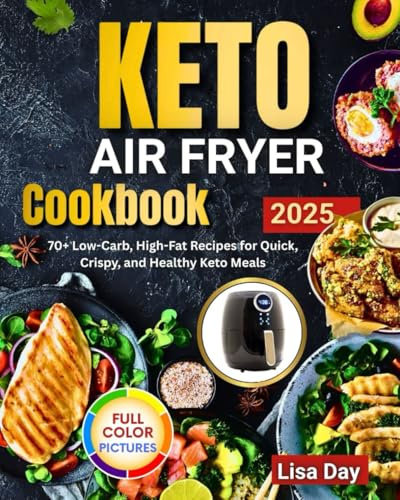 Keto Air Fryer Cookbook: 70+ Low-Carb, High-Fat Recipes for Quick, Crispy, and Healthy Keto Meals
